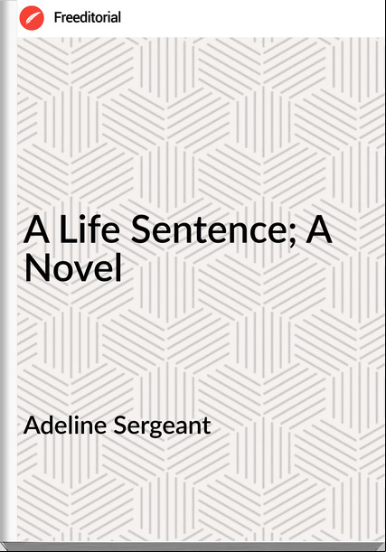 Adeline Sergeant - A Life Sentence; A Novel