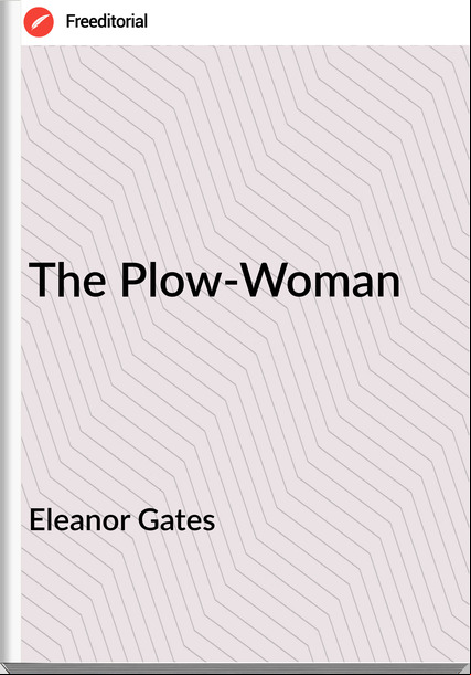 Eleanor Gates - The Plow-Woman