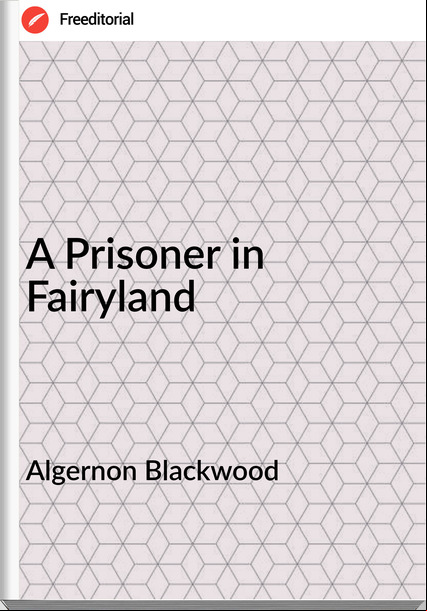 Algernon Blackwood A Prisoner in Fairyland