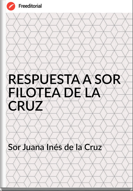 Sor Juana Inés de la Cruz RESPUESTA A SOR FILOTEA DE LA CRUZ