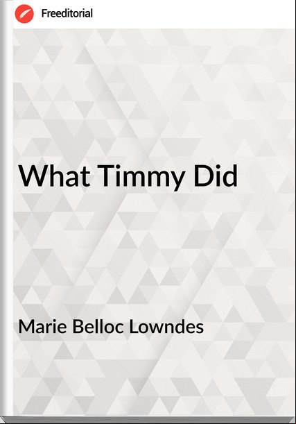 Marie Belloc Lowndes - What Timmy Did