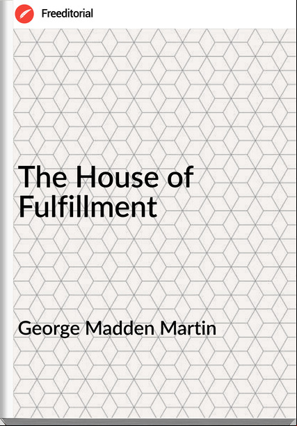 George Madden Martin The House of Fulfillment