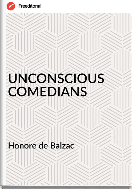 Honore de Balzac UNCONSCIOUS COMEDIANS