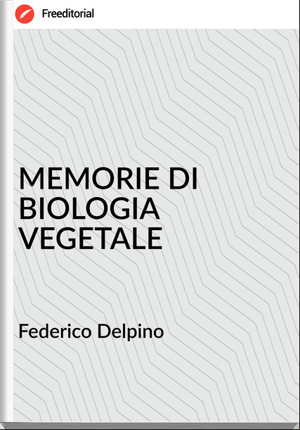 Federico Delpino - MEMORIE DI BIOLOGIA VEGETALE