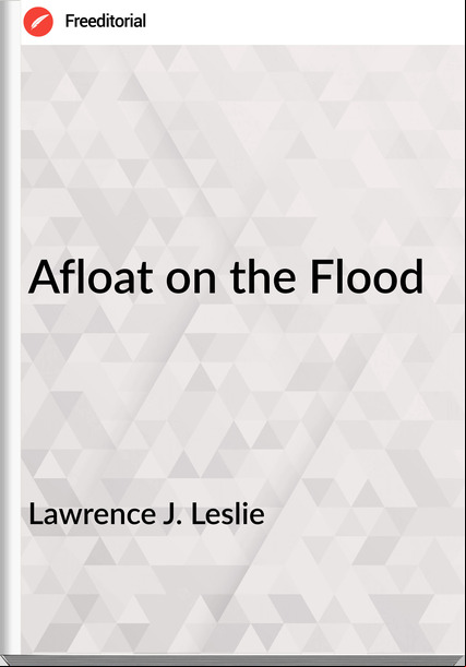 Lawrence J. Leslie  - Afloat on the Flood