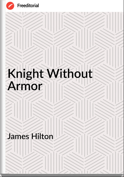 James Hilton - Knight Without Armor