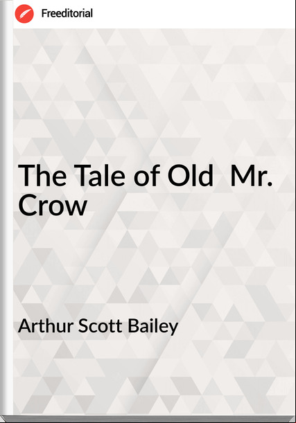 Arthur Scott Bailey - The Tale of Old  Mr. Crow