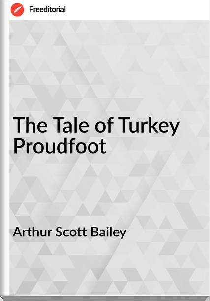 Arthur Scott Bailey - The Tale of Turkey Proudfoot
