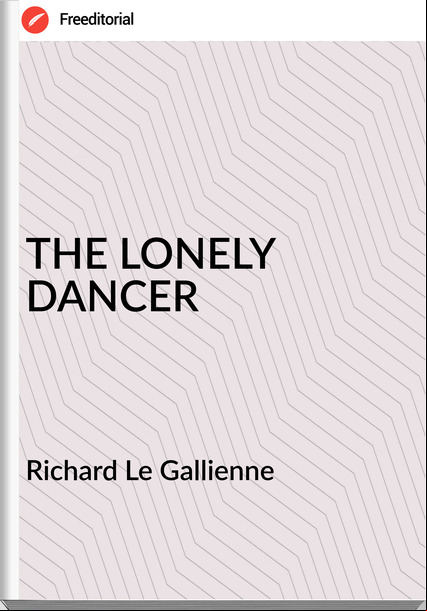 Richard Le Gallienne - THE LONELY DANCER