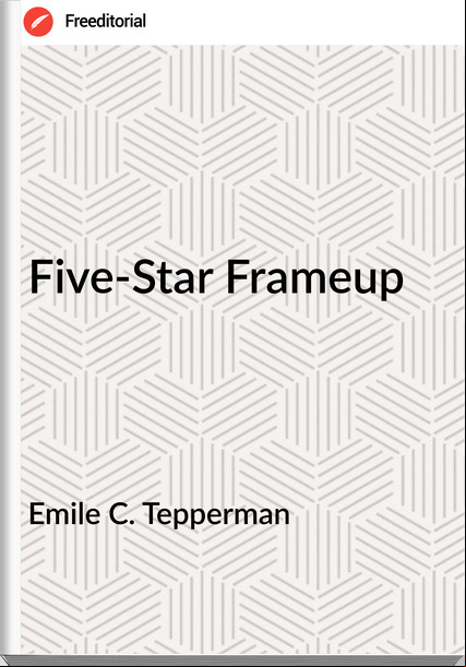 Emile C. Tepperman  - Five-Star Frameup