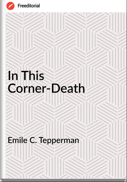 Emile C. Tepperman  - In This Corner-Death