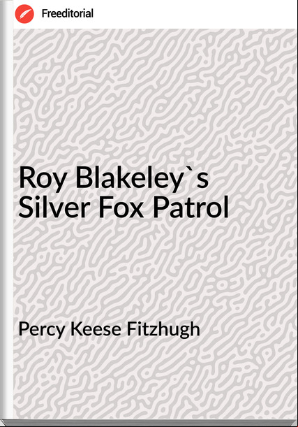 Percy Keese Fitzhugh - Roy Blakeley's Silver Fox Patrol