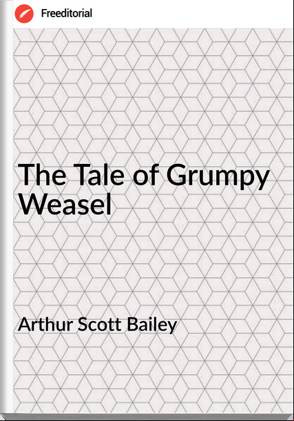 Arthur Scott Bailey - The Tale of Grumpy Weasel