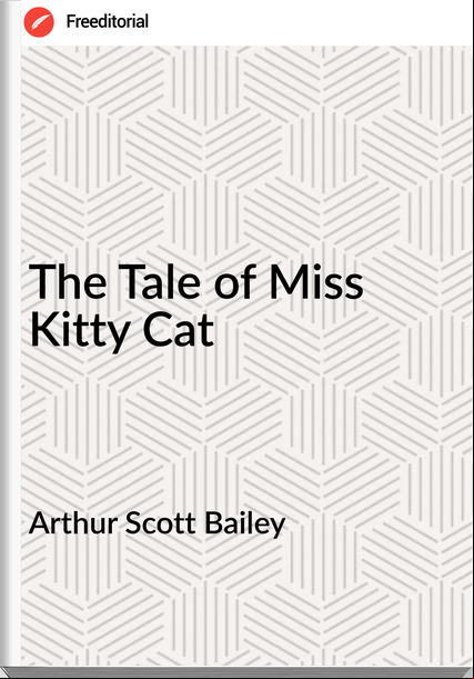 Arthur Scott Bailey - The Tale of Miss Kitty Cat