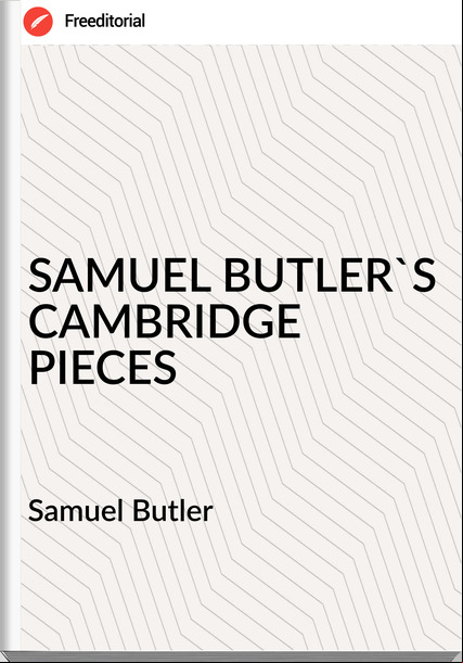  Samuel Butler - SAMUEL BUTLER'S CAMBRIDGE PIECES