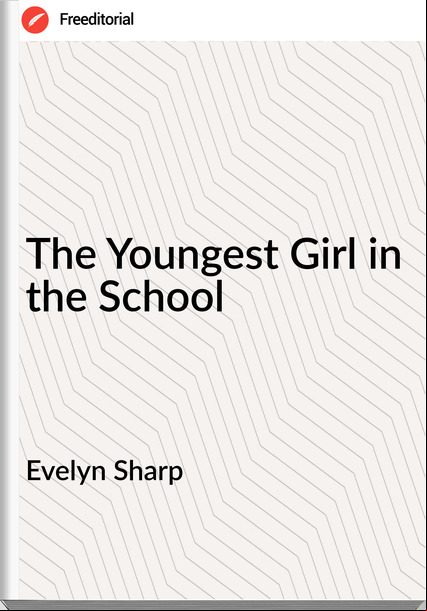 Evelyn Sharp The Youngest Girl in the School