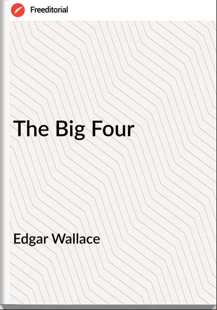 Edgar Wallace  - The Big Four