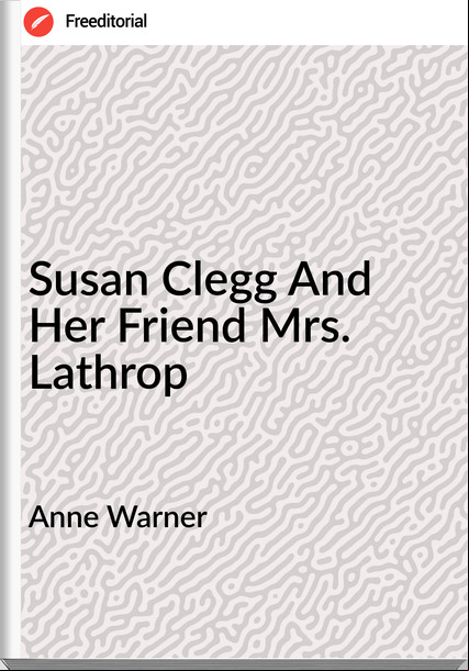 Anne Warner Susan Clegg And Her Friend Mrs. Lathrop