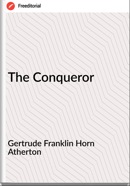 Gertrude Franklin Horn Atherton - The Conqueror