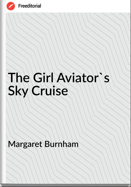 Margaret Burnham - The Girl Aviator's Sky Cruise