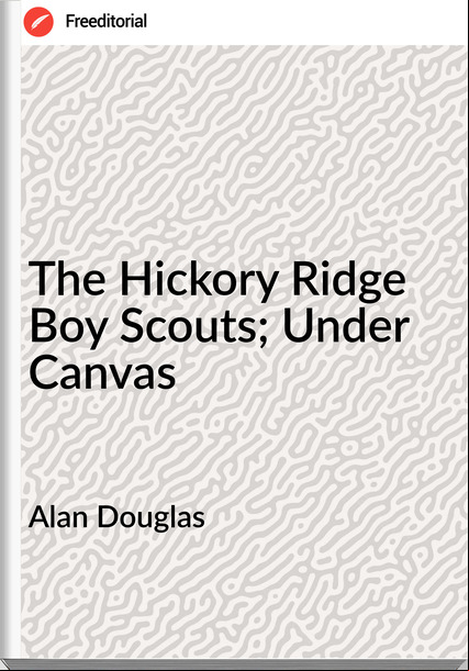 Alan Douglas The Hickory Ridge Boy Scouts; Under Canvas