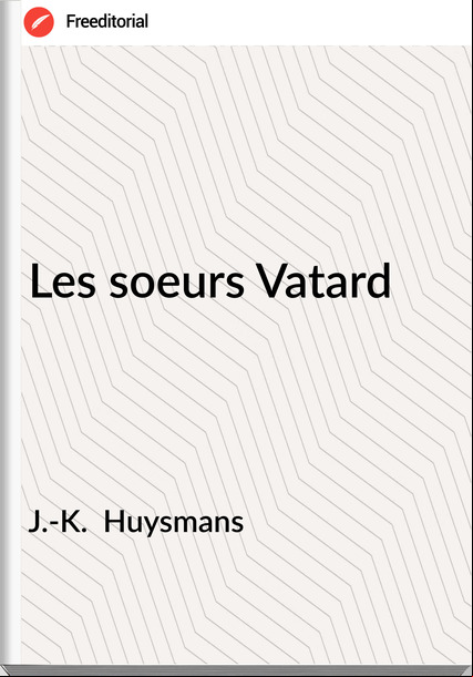 J.-K.  Huysmans Les soeurs Vatard