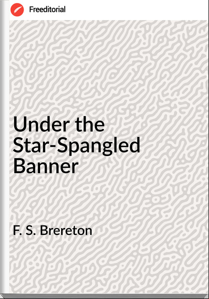 F. S. Brereton Under the Star-Spangled Banner