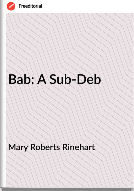 Mary Roberts Rinehart - Bab: A Sub-Deb