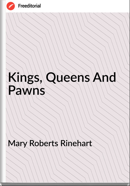 Mary Roberts Rinehart - Kings, Queens And Pawns