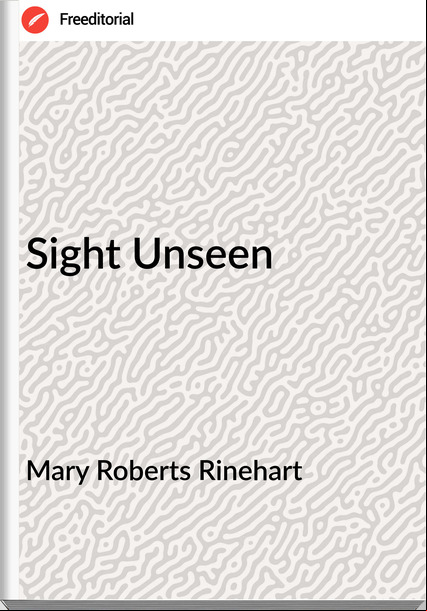 Mary Roberts Rinehart Sight Unseen
