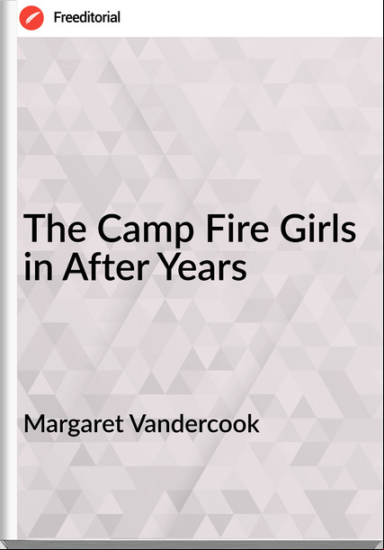 Margaret Vandercook - The Camp Fire Girls in After Years