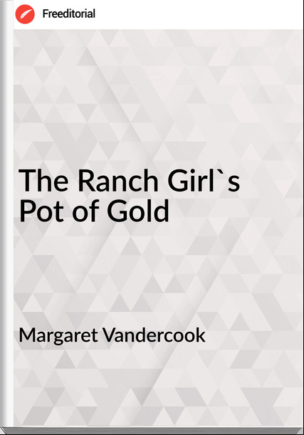 Margaret Vandercook - The Ranch Girl's Pot of Gold