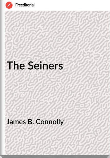 James B. Connolly  - The Seiners