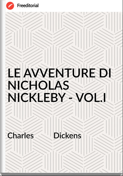 Charles          Dickens - LE AVVENTURE DI NICHOLAS NICKLEBY - VOL.I