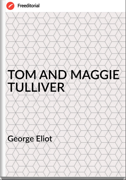 George Eliot - TOM AND MAGGIE TULLIVER