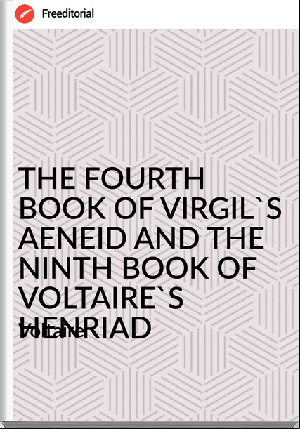   Voltaire - THE FOURTH BOOK OF VIRGIL'S AENEID AND THE NINTH BOOK OF VOLTAIRE'S HENRIAD