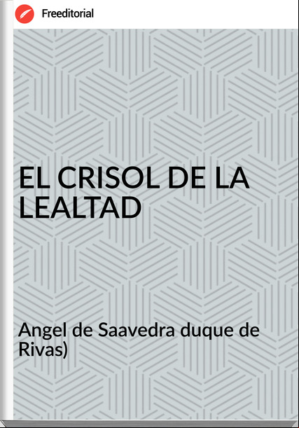 Angel de Saavedra duque de Rivas) - EL CRISOL DE LA LEALTAD