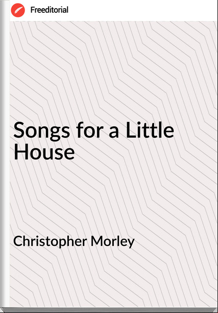 Christopher Morley Songs for a Little House