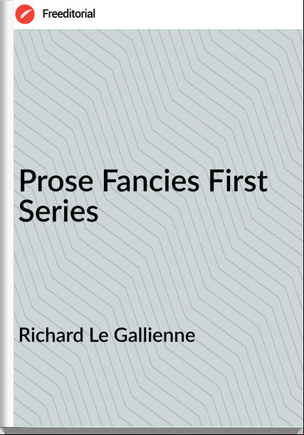 Richard Le Gallienne Prose Fancies First Series