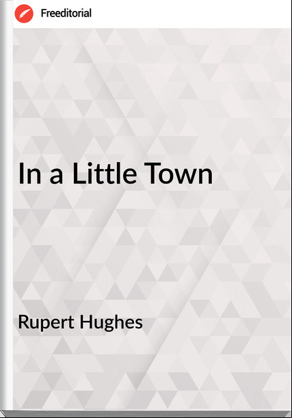 Rupert Hughes - In a Little Town