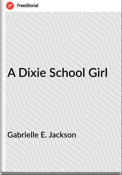 Gabrielle E. Jackson - A Dixie School Girl