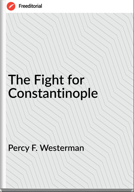 Percy F. Westerman The Fight for Constantinople
