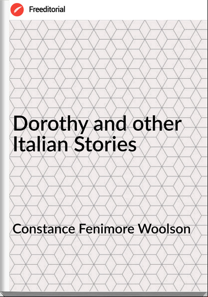 Constance Fenimore Woolson - Dorothy and other Italian Stories
