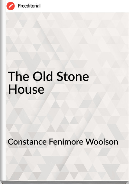 Constance Fenimore Woolson - The Old Stone House