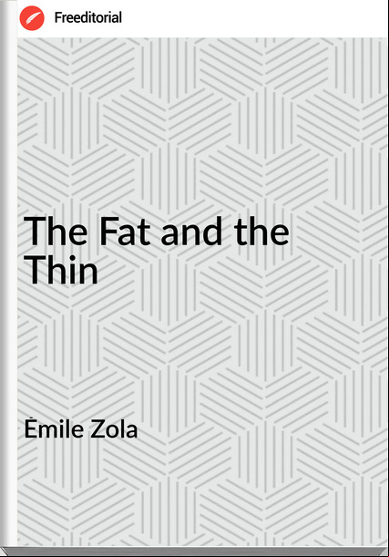 Émile Zola  - The Fat and the Thin