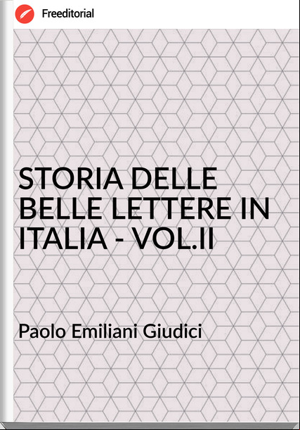 Paolo Emiliani Giudici - STORIA DELLE BELLE LETTERE IN ITALIA - VOL.II