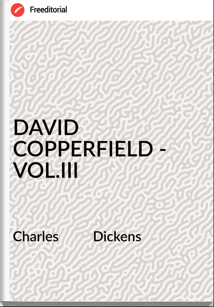 Charles          Dickens - DAVID COPPERFIELD - VOL.III