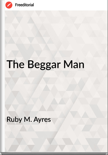 Ruby M. Ayres - The Beggar Man