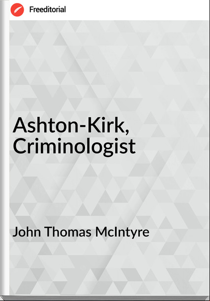 John Thomas McIntyre - Ashton-Kirk, Criminologist