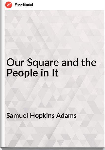 Samuel Hopkins Adams Our Square and the People in It